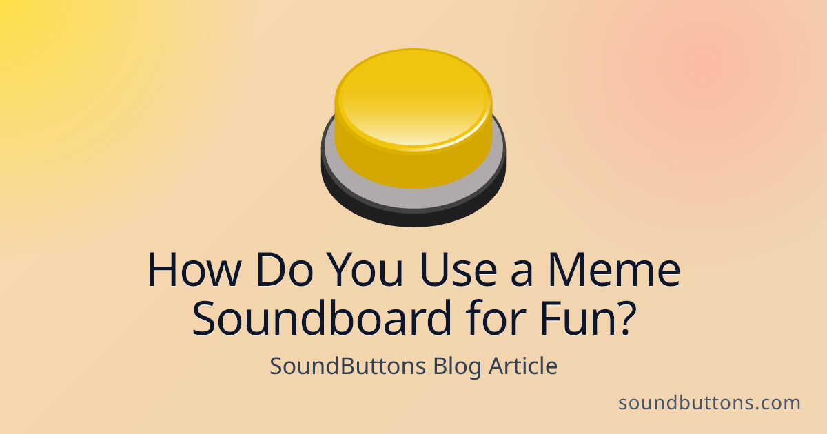 How Do You Use a Meme Soundboard for Fun? - SoundButtons blog
