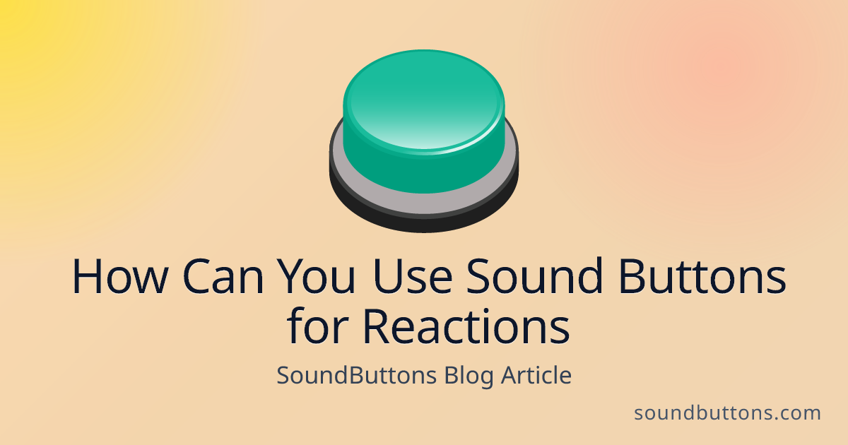 How Can You Use Sound Buttons for Reactions - SoundButtons blog