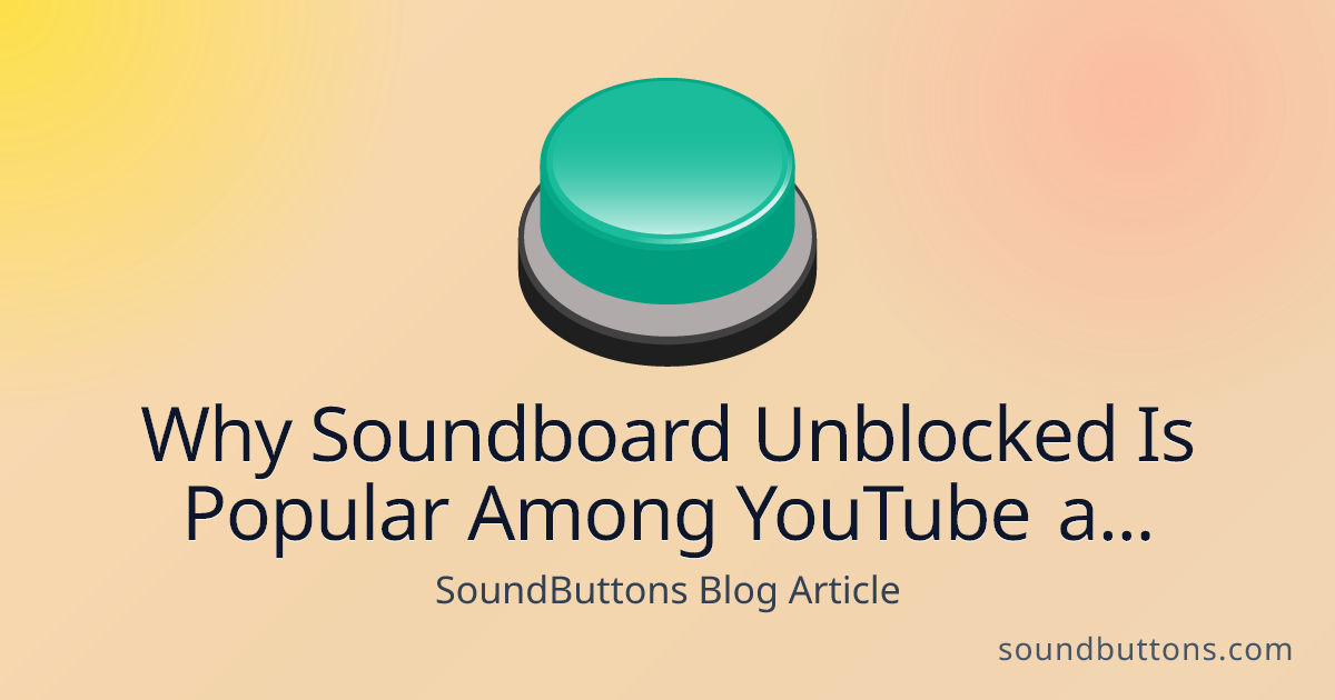 Why Soundboard Unblocked Is Popular Among YouTube and TikTok Creators - SoundButtons blog
