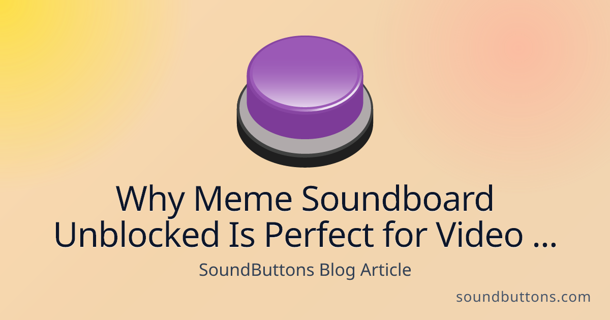 Why Meme Soundboard Unblocked Is Perfect for Video Editing - SoundButtons blog