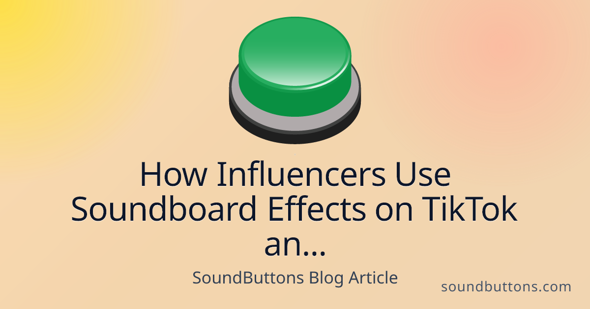 How Influencers Use Soundboard Effects on TikTok and Instagram - SoundButtons blog