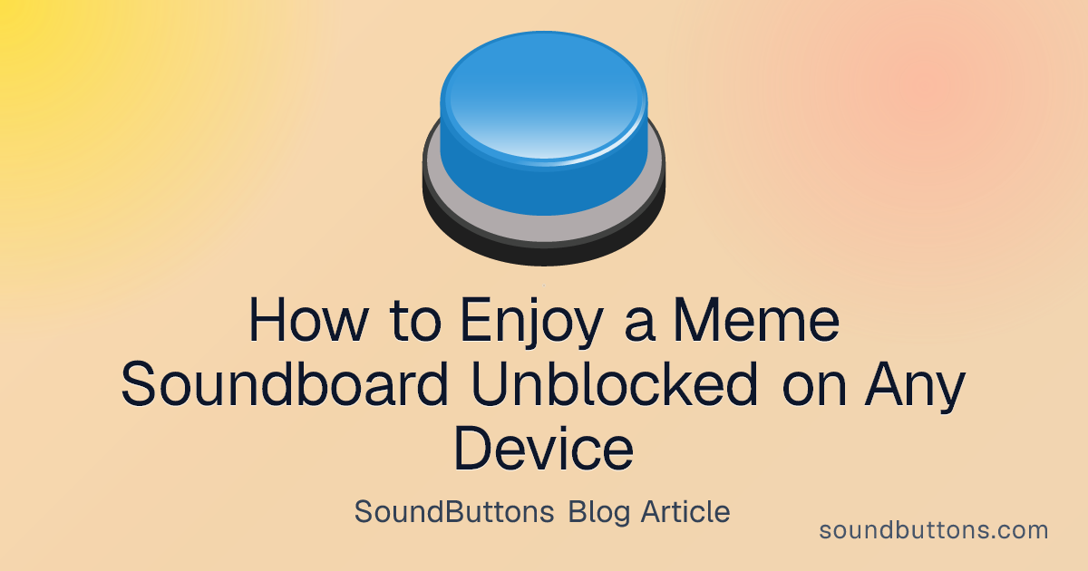 How to Enjoy a Meme Soundboard Unblocked on Any Device - SoundButtons blog