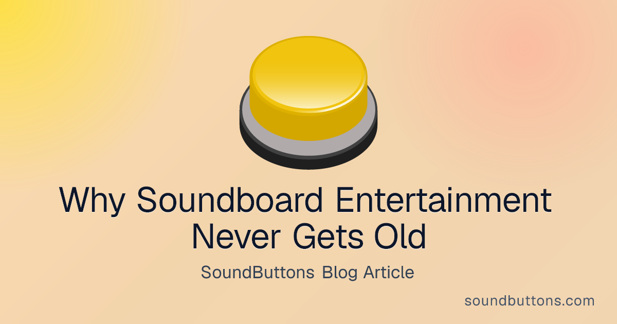 Why Soundboard Entertainment Never Gets Old - SoundButtons blog
