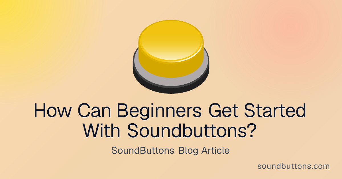 How Can Beginners Get Started With Soundbuttons? - SoundButtons blog