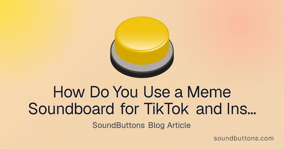 How Do You Use a Meme Soundboard for TikTok and Instagram Reels? - SoundButtons blog